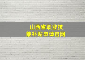 山西省职业技能补贴申请官网