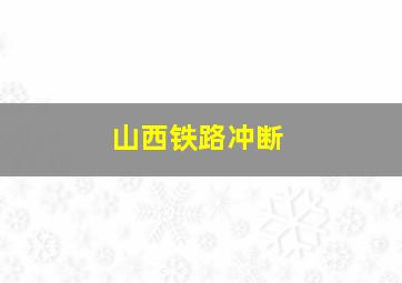 山西铁路冲断