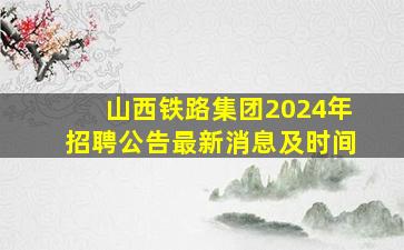 山西铁路集团2024年招聘公告最新消息及时间