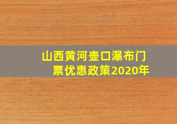 山西黄河壶口瀑布门票优惠政策2020年