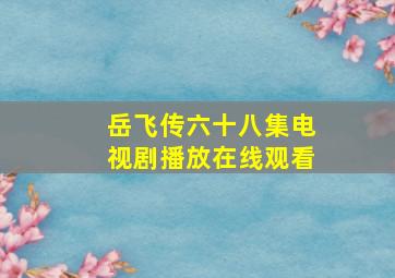 岳飞传六十八集电视剧播放在线观看