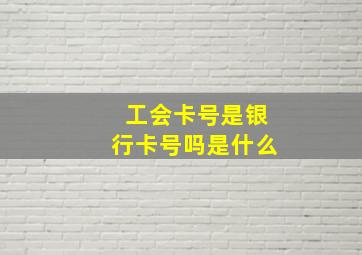 工会卡号是银行卡号吗是什么