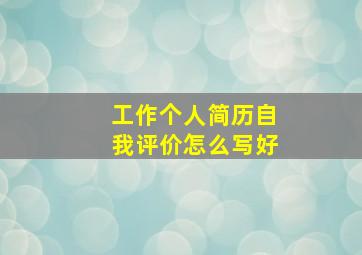 工作个人简历自我评价怎么写好