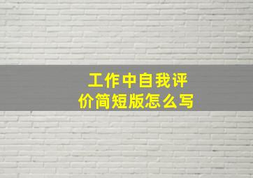 工作中自我评价简短版怎么写