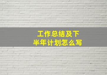 工作总结及下半年计划怎么写