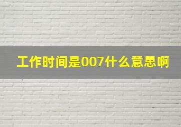 工作时间是007什么意思啊