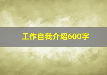 工作自我介绍600字