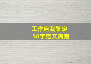 工作自我鉴定50字范文简短