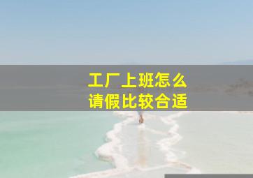 工厂上班怎么请假比较合适