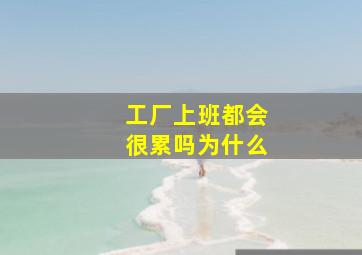 工厂上班都会很累吗为什么