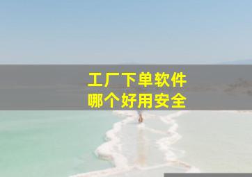 工厂下单软件哪个好用安全