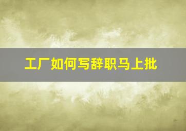 工厂如何写辞职马上批