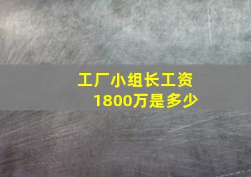 工厂小组长工资1800万是多少