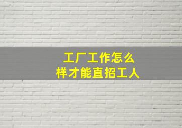 工厂工作怎么样才能直招工人