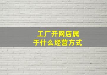 工厂开网店属于什么经营方式