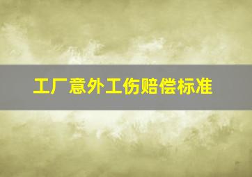 工厂意外工伤赔偿标准