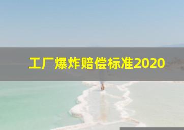 工厂爆炸赔偿标准2020