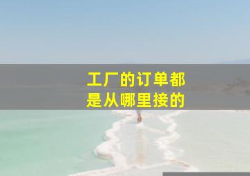 工厂的订单都是从哪里接的