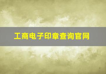 工商电子印章查询官网