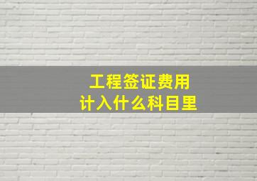 工程签证费用计入什么科目里