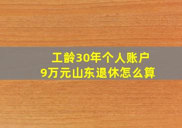 工龄30年个人账户9万元山东退休怎么算