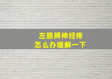 左胳膊神经疼怎么办缓解一下