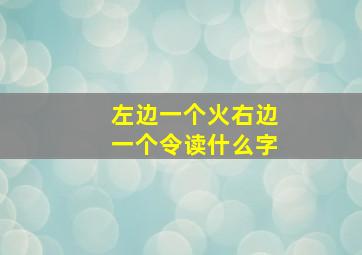 左边一个火右边一个令读什么字