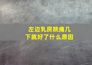 左边乳房跳痛几下就好了什么原因