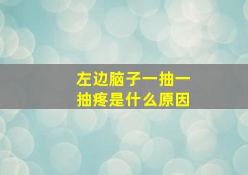 左边脑子一抽一抽疼是什么原因