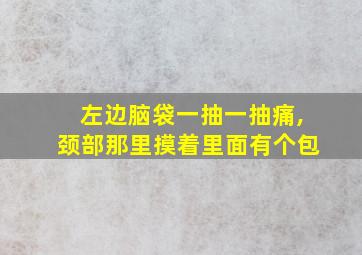 左边脑袋一抽一抽痛,颈部那里摸着里面有个包