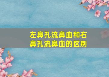 左鼻孔流鼻血和右鼻孔流鼻血的区别