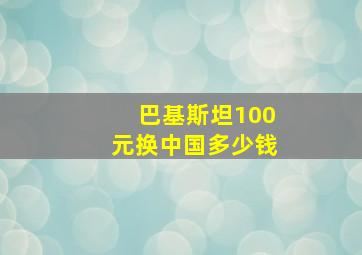 巴基斯坦100元换中国多少钱