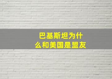 巴基斯坦为什么和美国是盟友