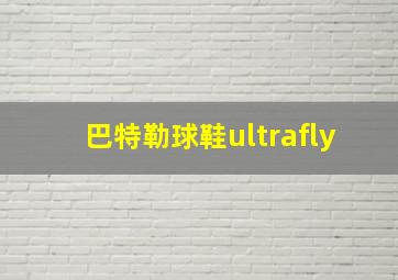 巴特勒球鞋ultrafly