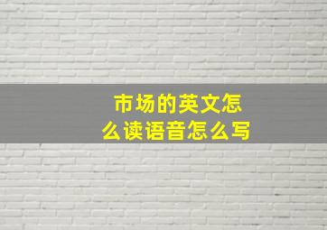 市场的英文怎么读语音怎么写