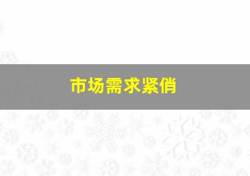 市场需求紧俏