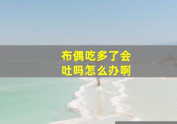 布偶吃多了会吐吗怎么办啊