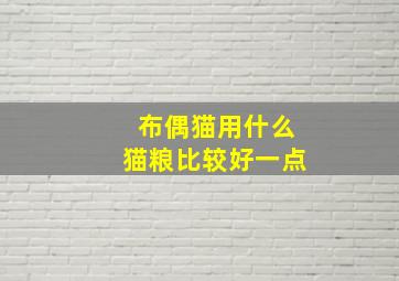 布偶猫用什么猫粮比较好一点