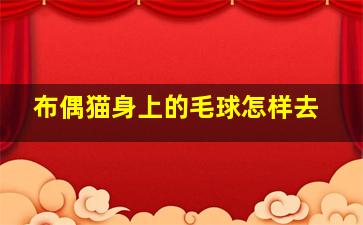 布偶猫身上的毛球怎样去