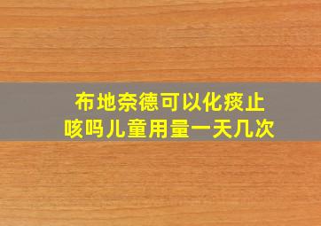 布地奈德可以化痰止咳吗儿童用量一天几次