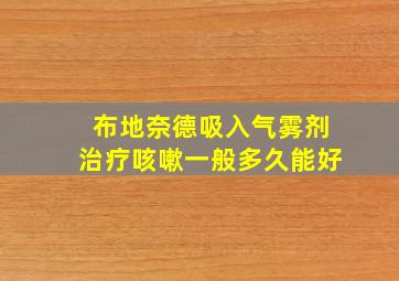 布地奈德吸入气雾剂治疗咳嗽一般多久能好