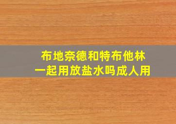 布地奈德和特布他林一起用放盐水吗成人用