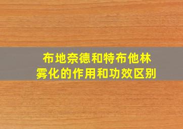 布地奈德和特布他林雾化的作用和功效区别