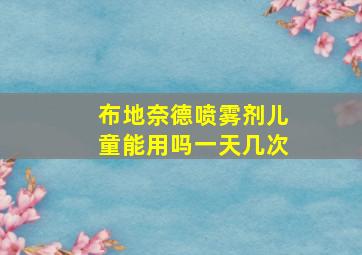 布地奈德喷雾剂儿童能用吗一天几次