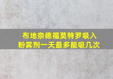 布地奈德福莫特罗吸入粉雾剂一天最多能吸几次