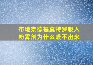 布地奈德福莫特罗吸入粉雾剂为什么吸不出来