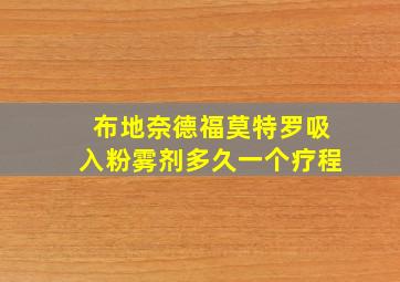 布地奈德福莫特罗吸入粉雾剂多久一个疗程