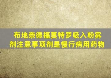 布地奈德福莫特罗吸入粉雾剂注意事项剂是慢行病用药物