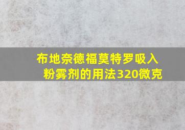 布地奈德福莫特罗吸入粉雾剂的用法320微克