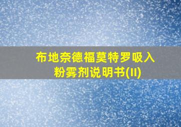 布地奈德福莫特罗吸入粉雾剂说明书(II)